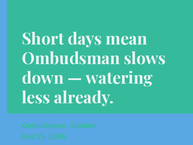 Short days mean Ombudsman slows down — watering less already.