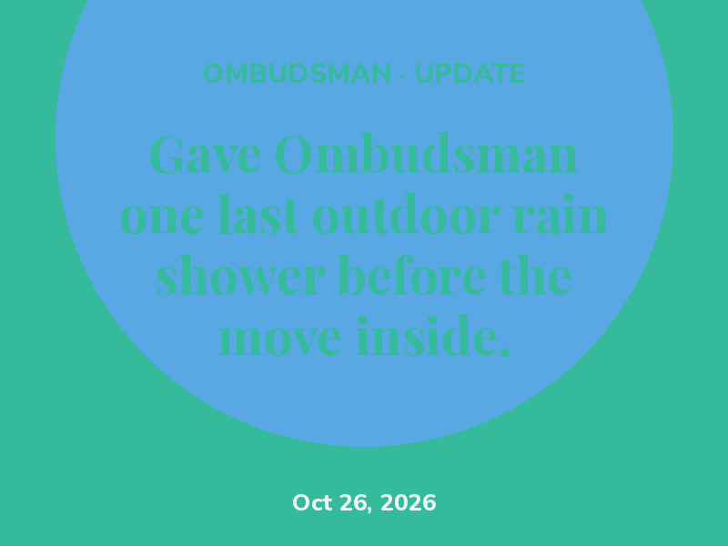 Gave Ombudsman one last outdoor rain shower before the move inside.
