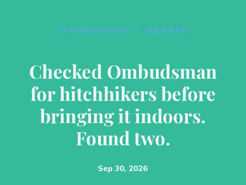 Checked Ombudsman for hitchhikers before bringing it indoors. Found two.