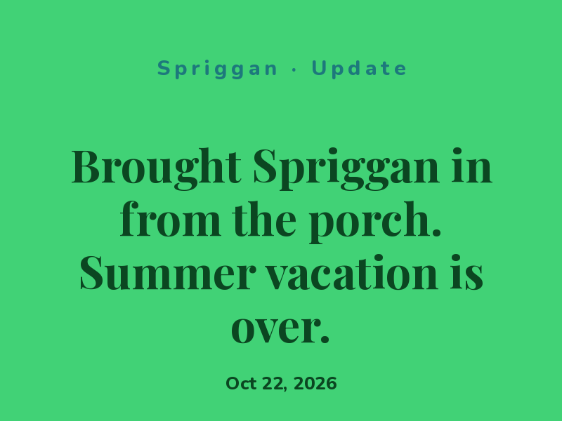 Brought Spriggan in from the porch. Summer vacation is over.
