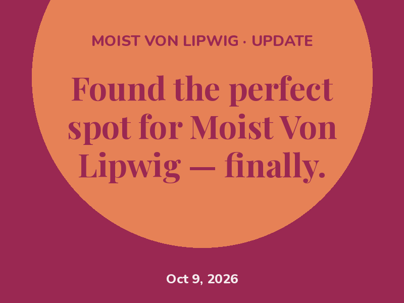 Found the perfect spot for Moist Von Lipwig — finally.
