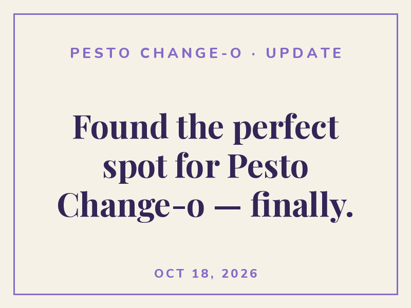 Found the perfect spot for Pesto Change-o — finally.