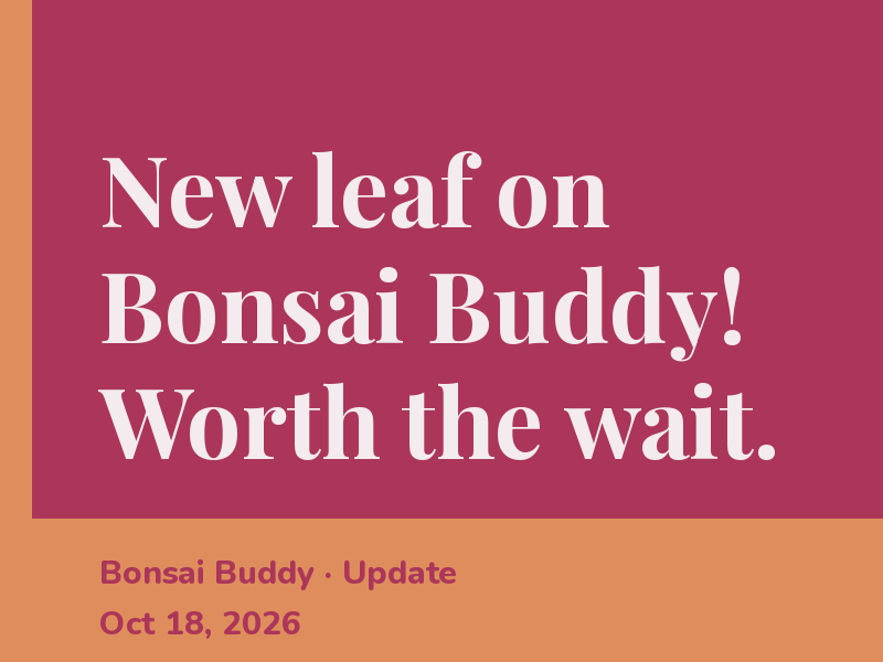 New leaf on Bonsai Buddy! Worth the wait.
