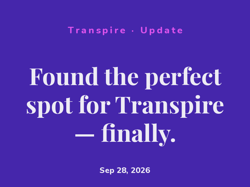 Dropped the feeding schedule — Transpire is winding down for the year.