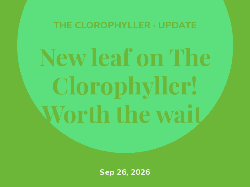 New leaf on The Clorophyller! Worth the wait.