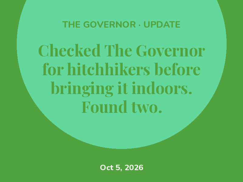 Dropped the feeding schedule — The Governor is winding down for the year.