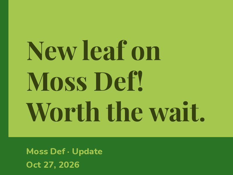 New leaf on Moss Def! Worth the wait.